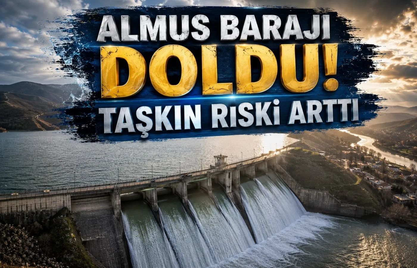 Almus Barajı Doluluk Yüzde 100’e Ulaştı: Tokat’ta Taşkın Riski Nedeniyle Tahliyeler Başladı
